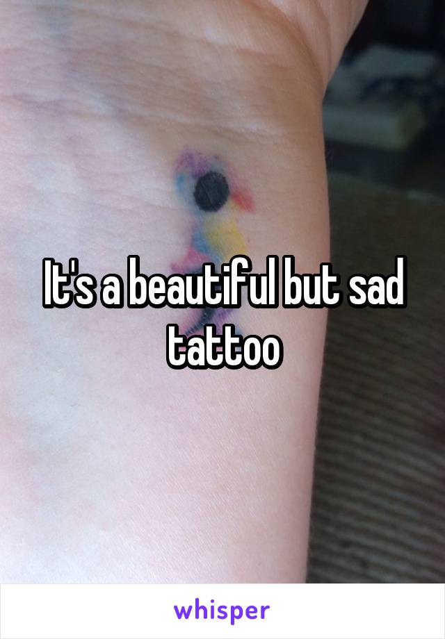 It's a beautiful but sad tattoo