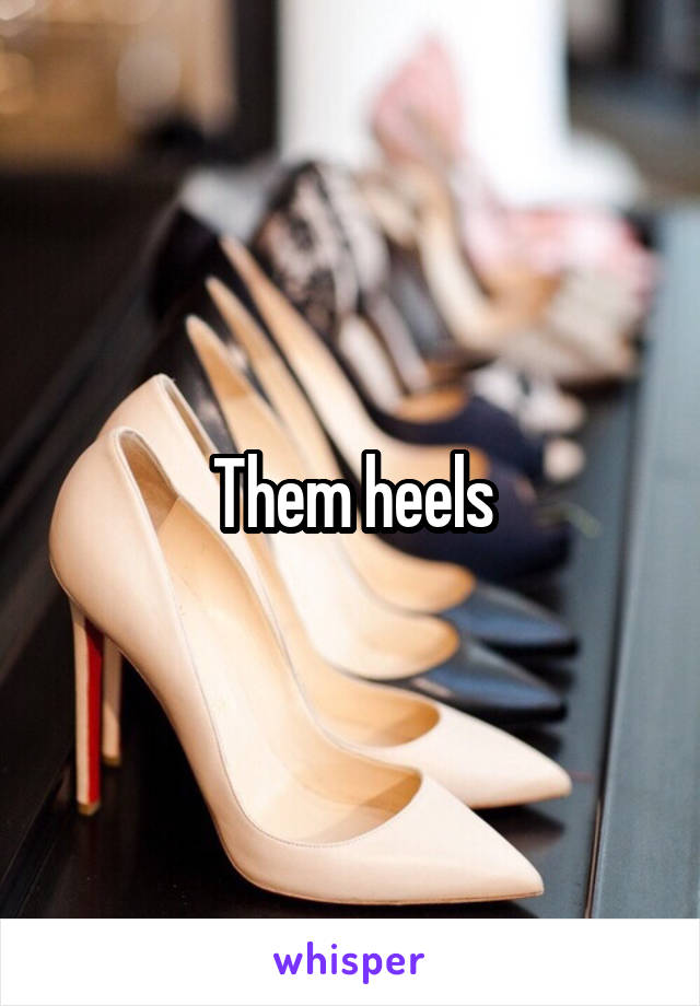 Them heels