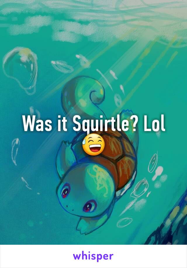 Was it Squirtle? Lol😅