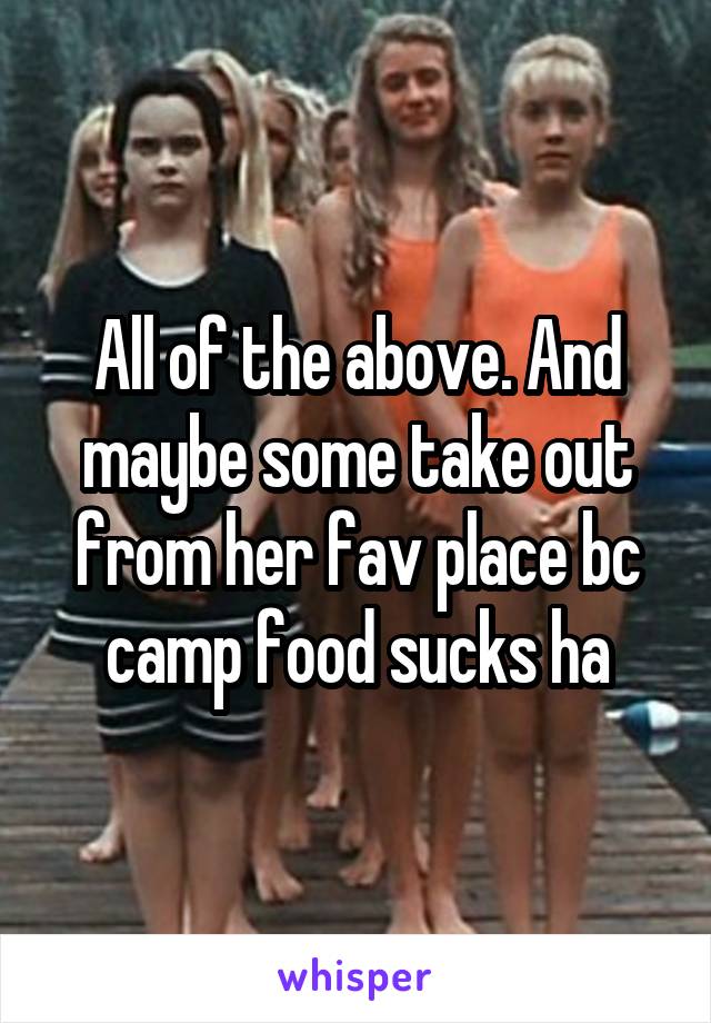 All of the above. And maybe some take out from her fav place bc camp food sucks ha