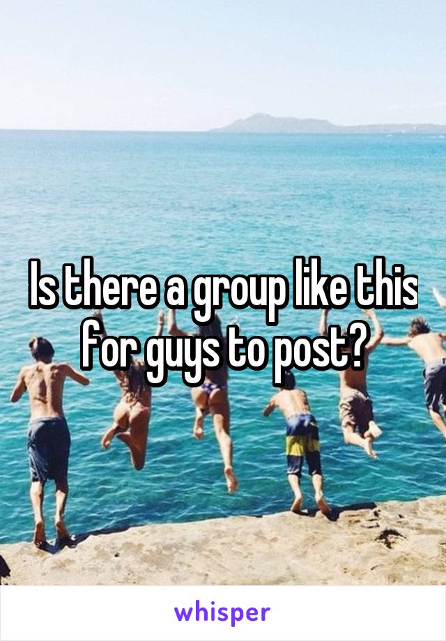 Is there a group like this for guys to post?