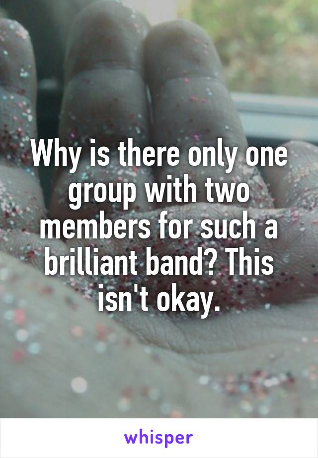 Why is there only one group with two members for such a brilliant band? This isn't okay.