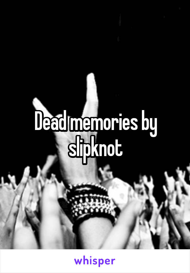Dead memories by slipknot