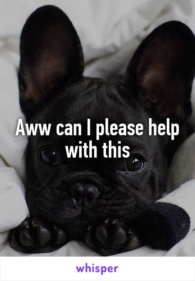 Aww can I please help with this