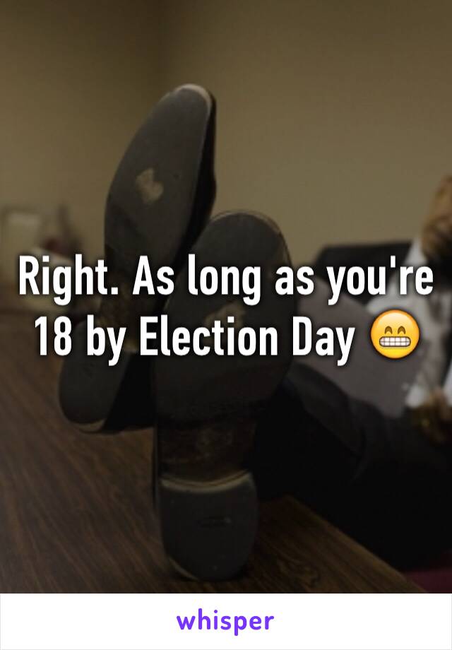 Right. As long as you're 18 by Election Day 😁