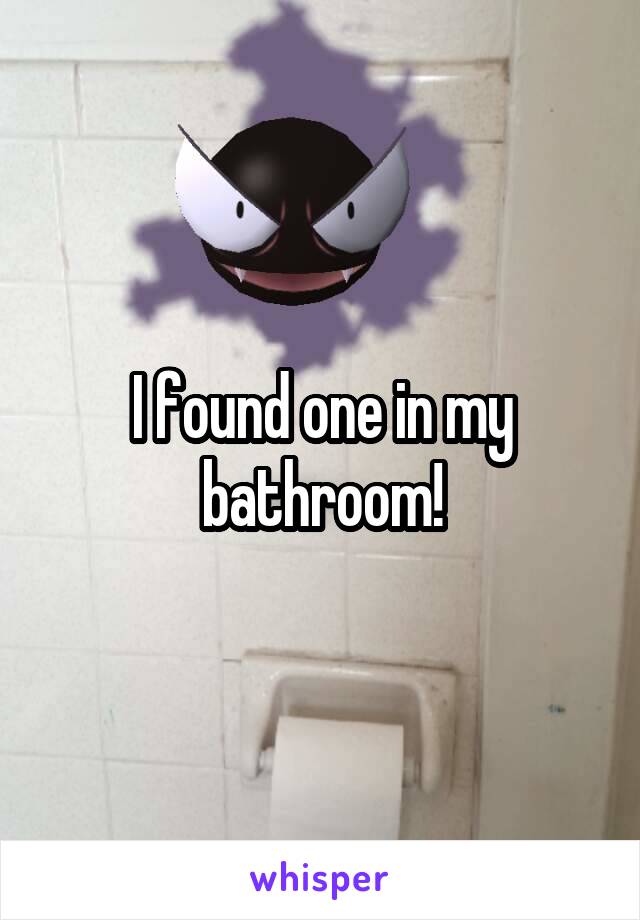 I found one in my bathroom!