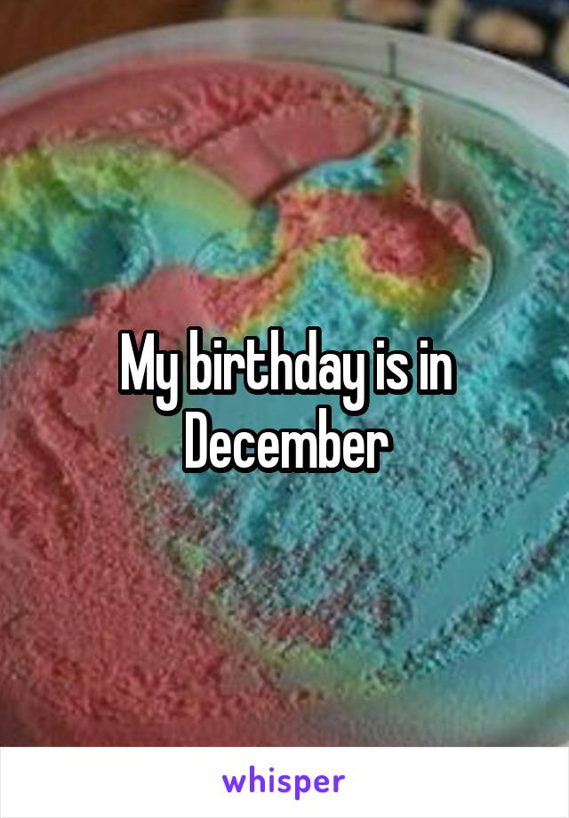 My birthday is in December