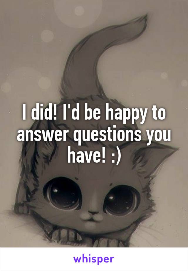 I did! I'd be happy to answer questions you have! :)
