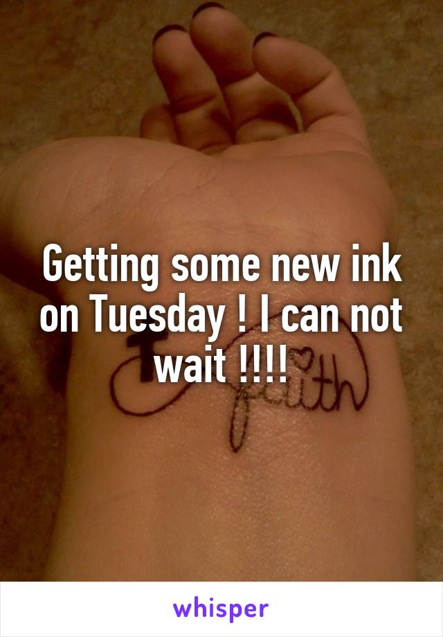 Getting some new ink on Tuesday ! I can not wait !!!!