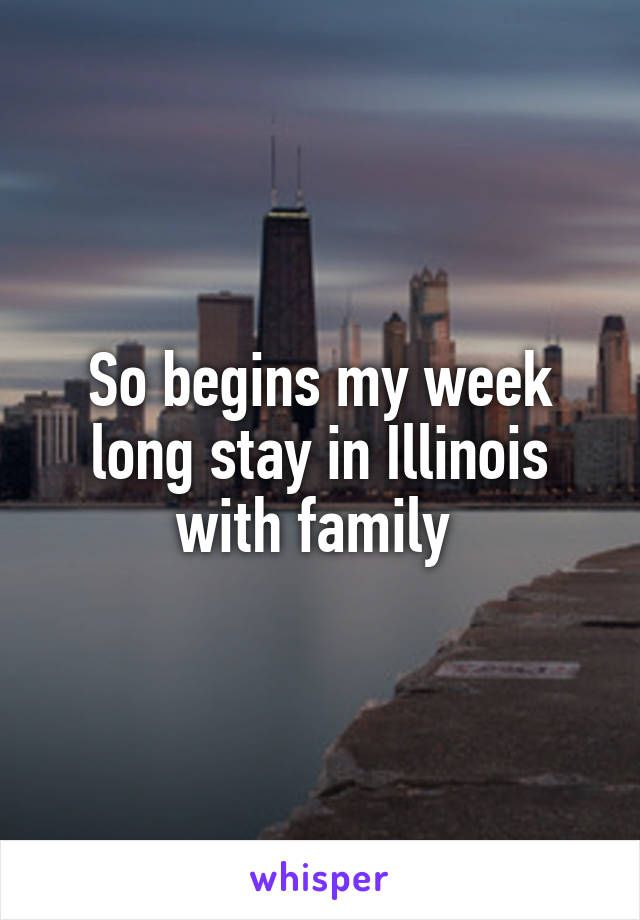 So begins my week long stay in Illinois with family 