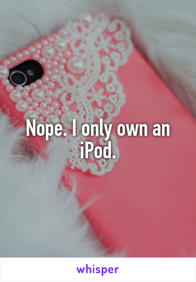Nope. I only own an iPod.