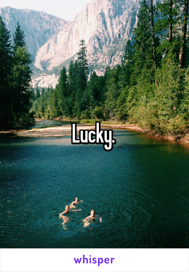 Lucky. 