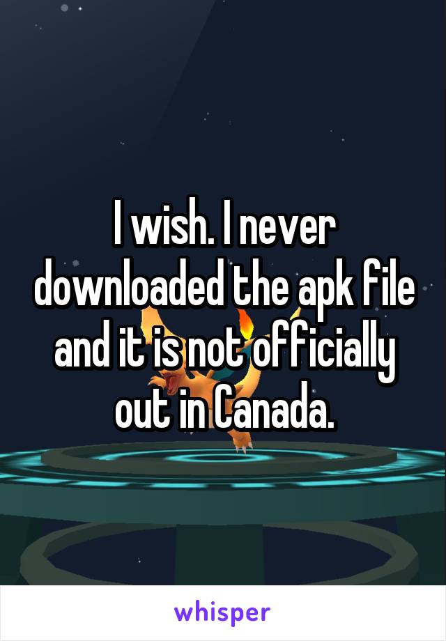 I wish. I never downloaded the apk file and it is not officially out in Canada.