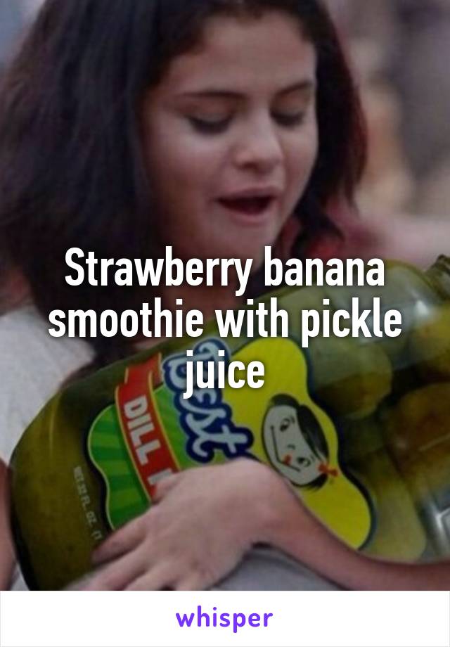 Strawberry banana smoothie with pickle juice