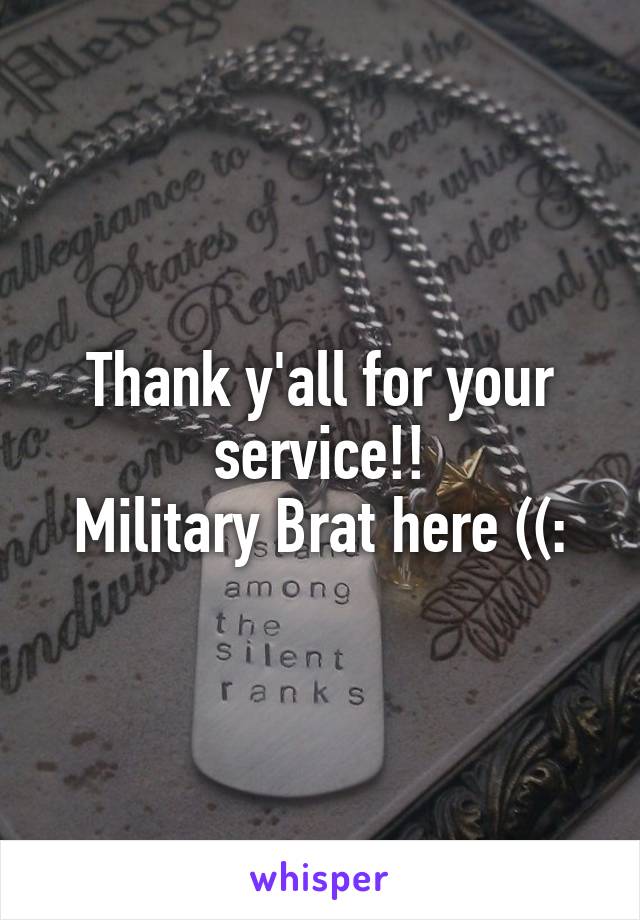 Thank y'all for your service!!
Military Brat here ((: