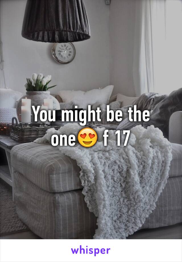You might be the one😍 f 17