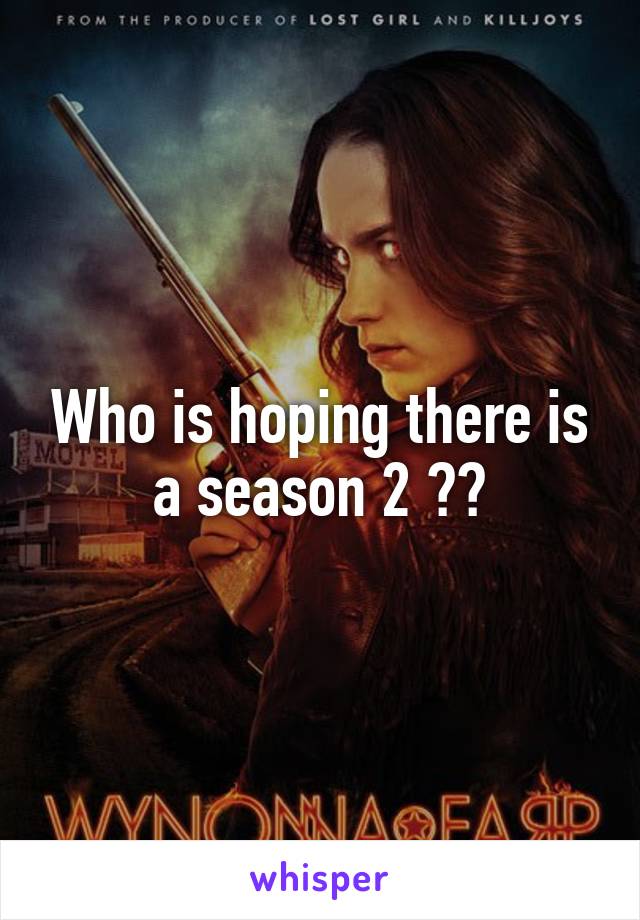 Who is hoping there is a season 2 ??