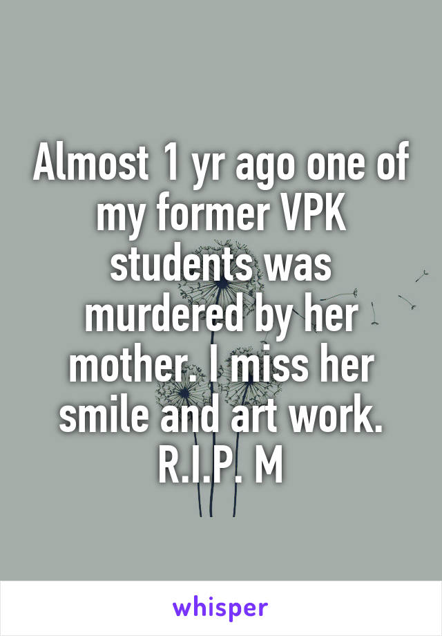 Almost 1 yr ago one of my former VPK students was murdered by her mother. I miss her smile and art work. R.I.P. M