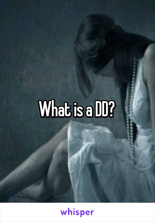 What is a DD? 