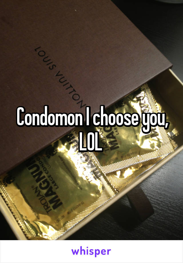 Condomon I choose you, LOL 