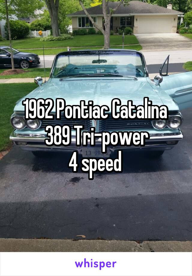 1962 Pontiac Catalina 
389 Tri-power
4 speed 