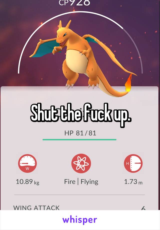 Shut the fuck up.