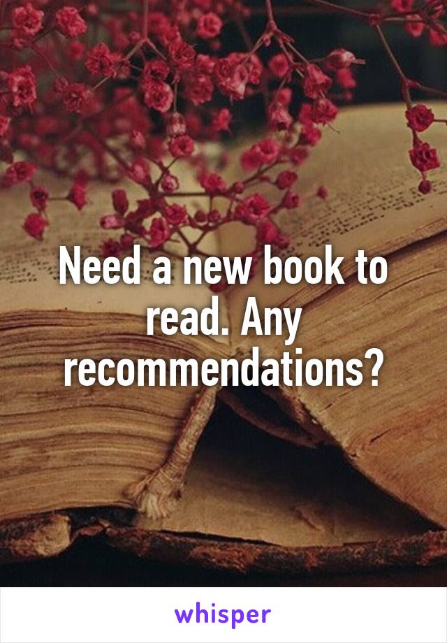 Need a new book to read. Any recommendations?