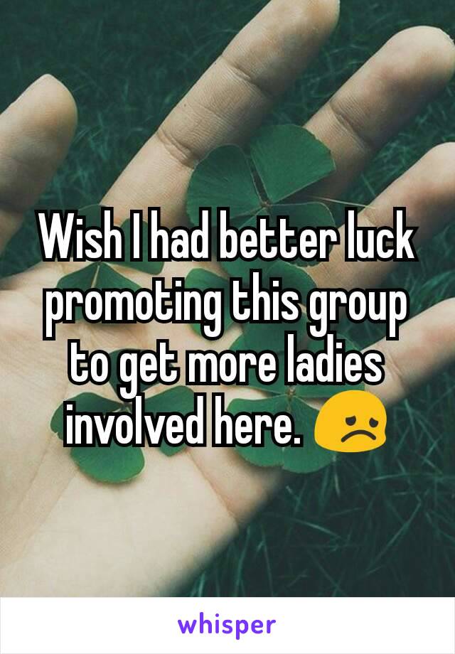 Wish I had better luck promoting this group to get more ladies involved here. 😞