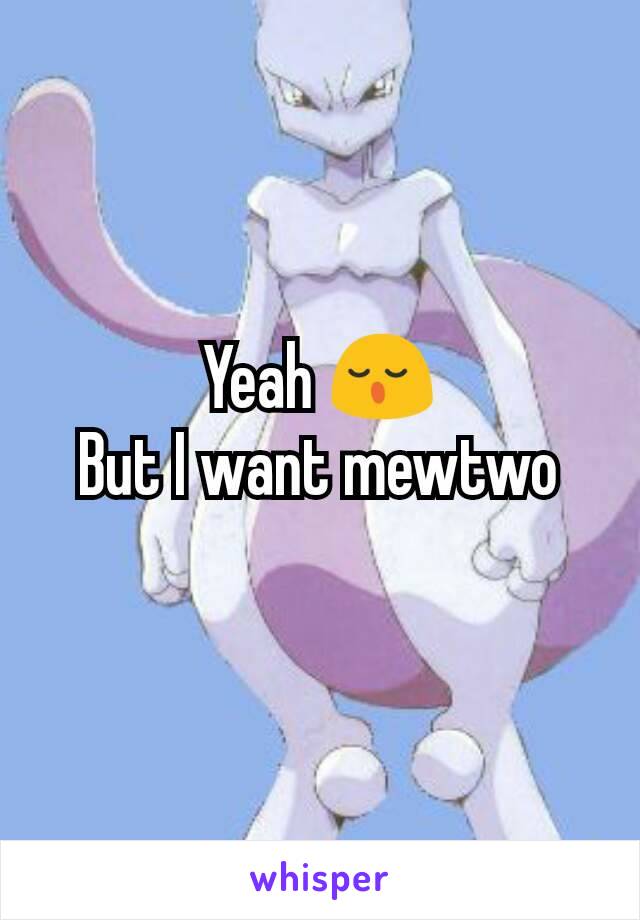 Yeah 😌
But I want mewtwo