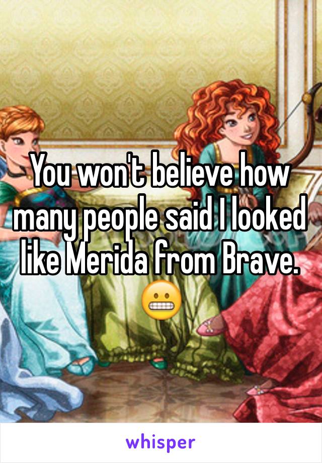 You won't believe how many people said I looked like Merida from Brave. 😬