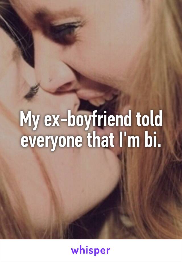 My ex-boyfriend told everyone that I'm bi.