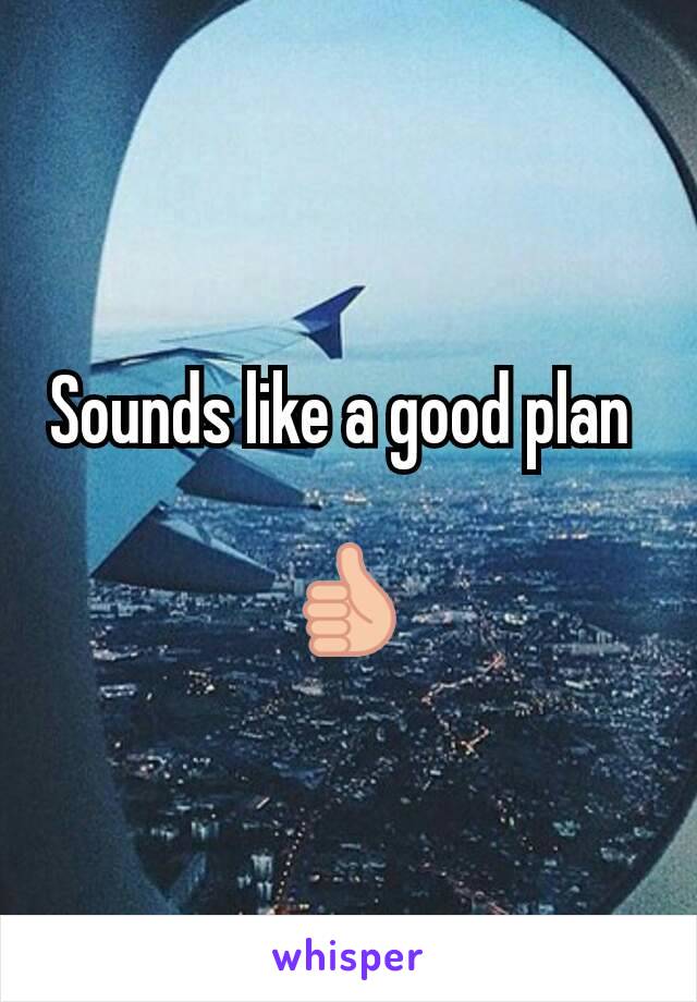 Sounds like a good plan 

👍