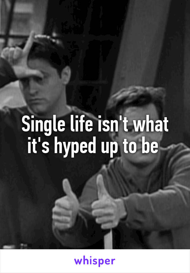 Single life isn't what it's hyped up to be 