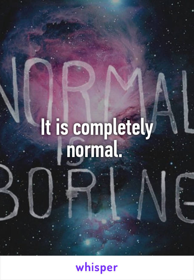 It is completely normal. 