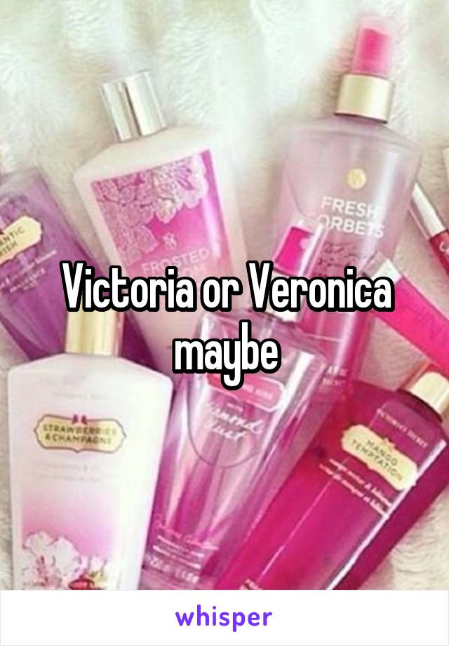 Victoria or Veronica maybe