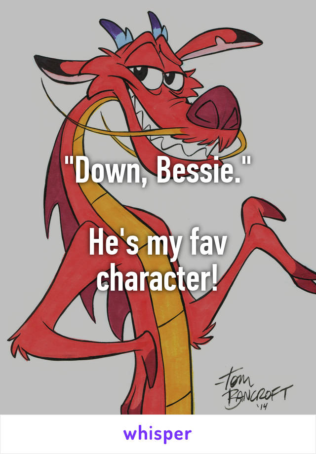 "Down, Bessie."

He's my fav character!