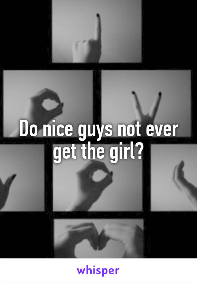 Do nice guys not ever get the girl?