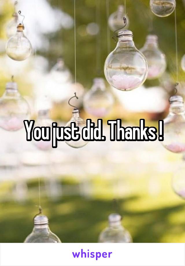 You just did. Thanks !