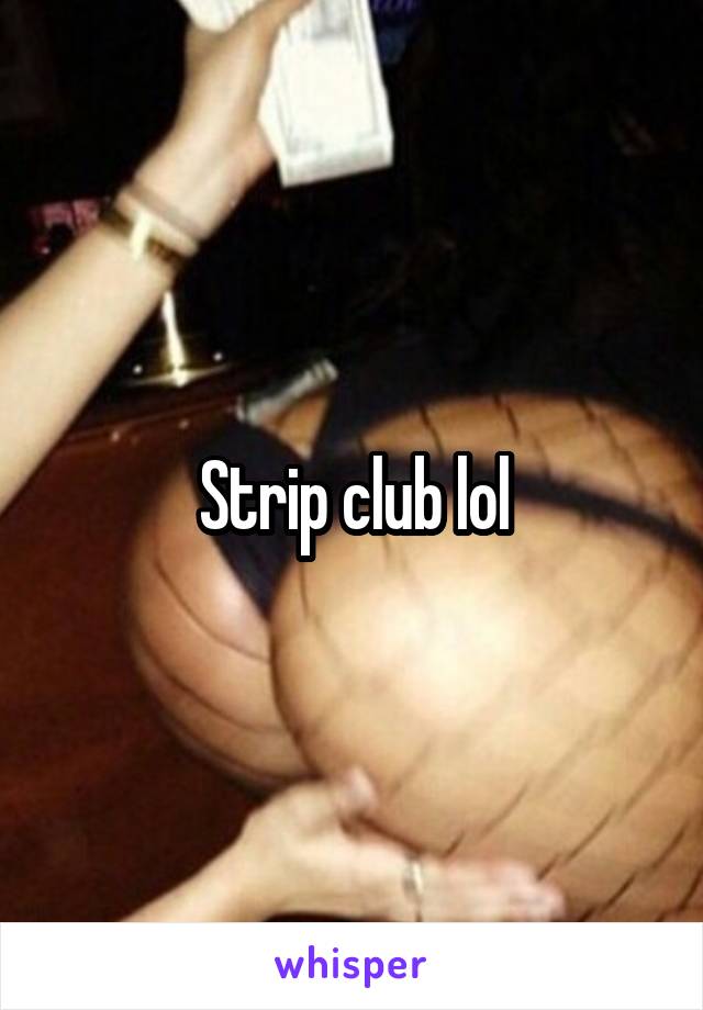 Strip club lol