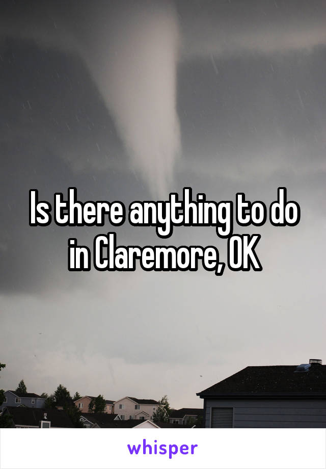 Is there anything to do in Claremore, OK