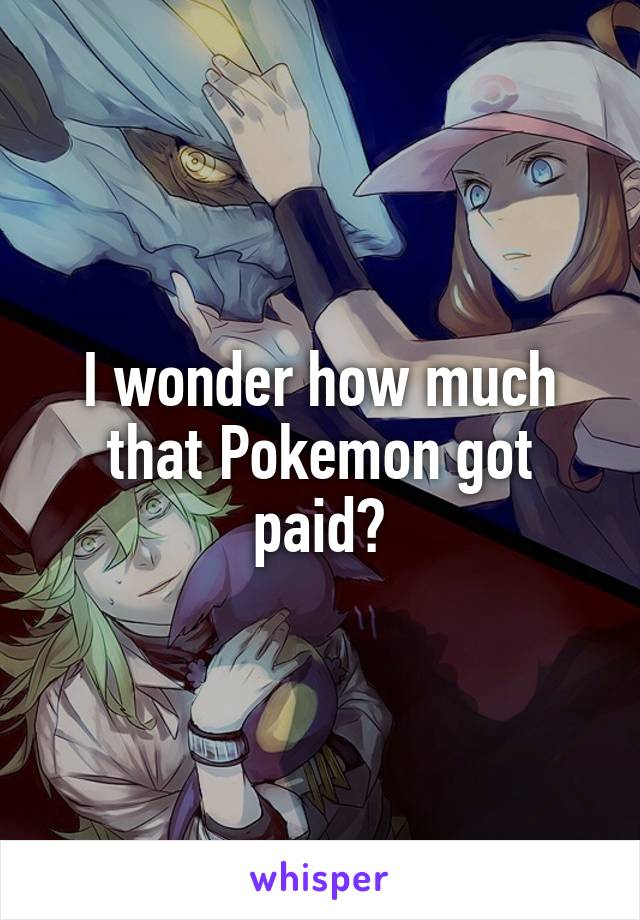 I wonder how much that Pokemon got paid?