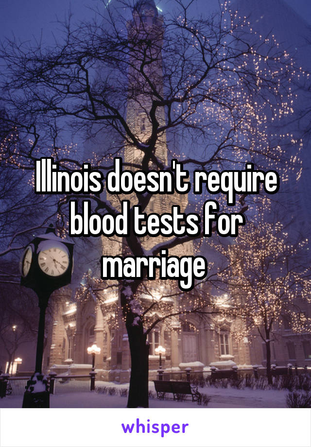 Illinois doesn't require blood tests for marriage 