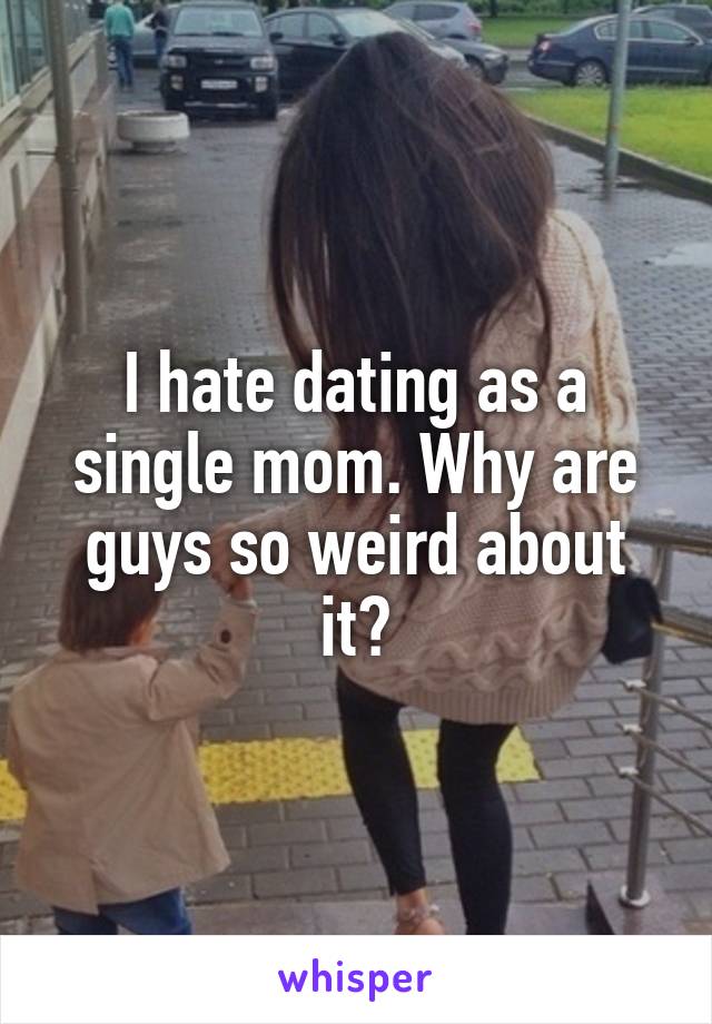 I hate dating as a single mom. Why are guys so weird about it?