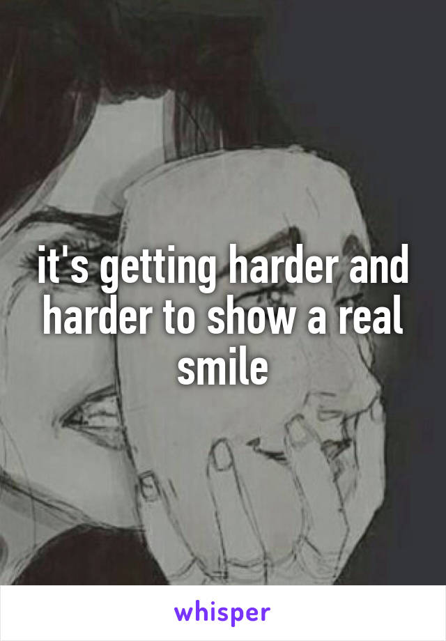 it's getting harder and harder to show a real smile