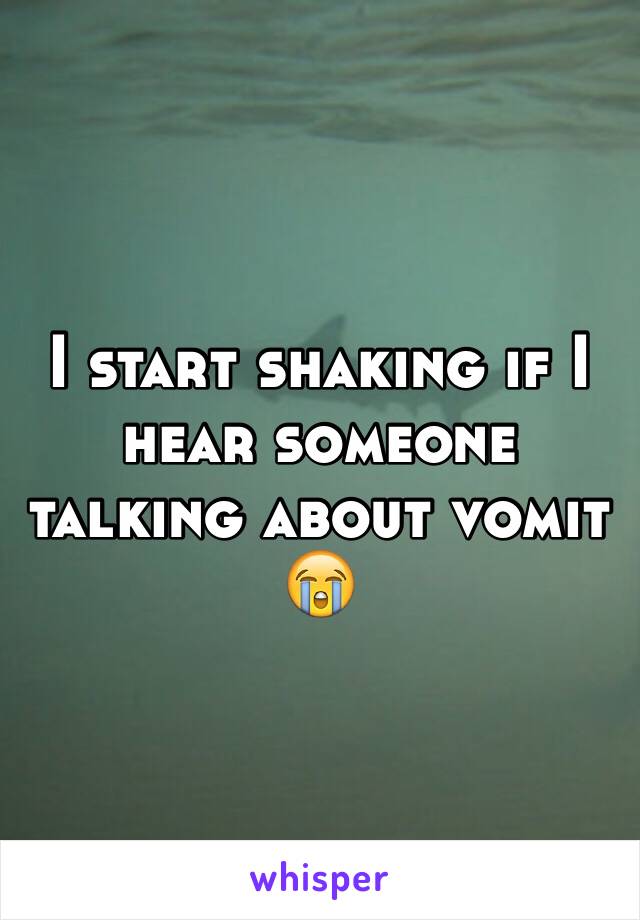 I start shaking if I hear someone talking about vomit 😭