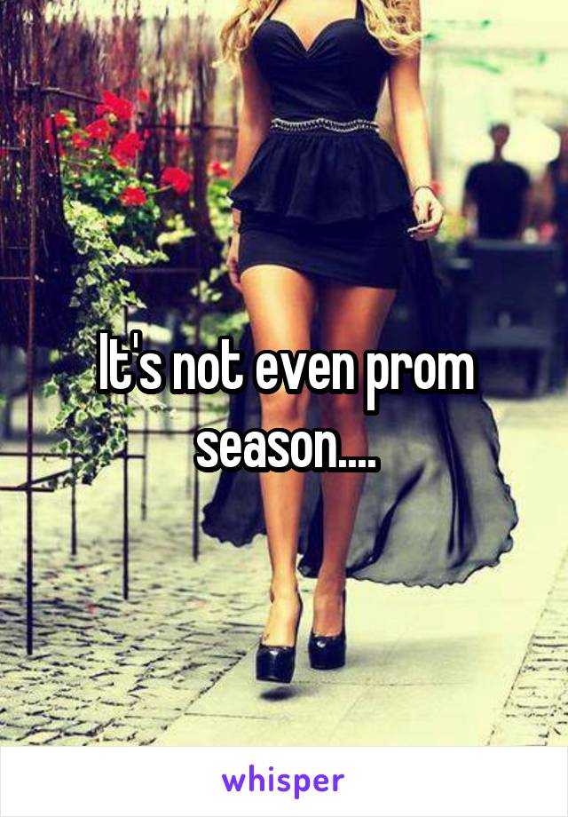 It's not even prom season....