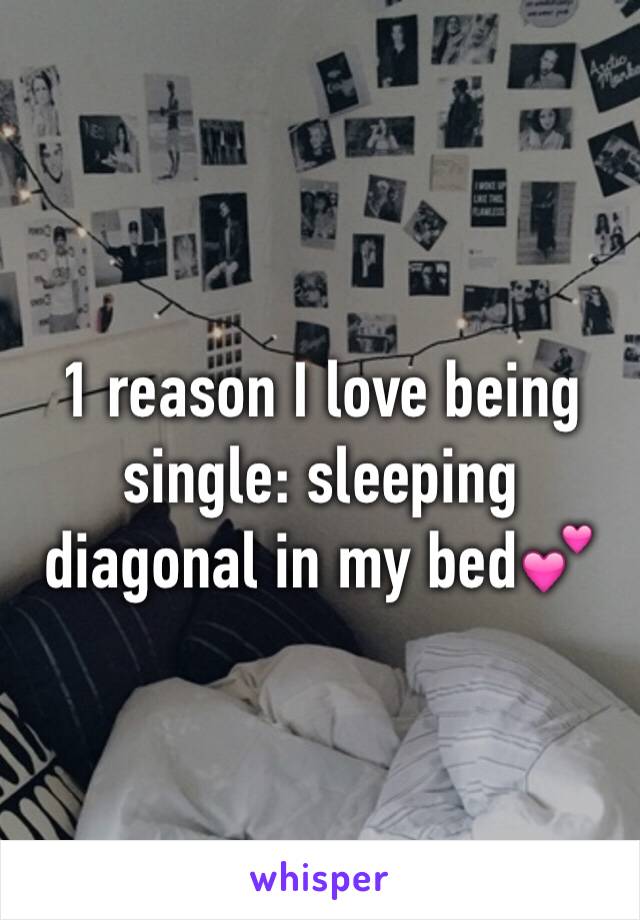 1 reason I love being single: sleeping diagonal in my bed💕
