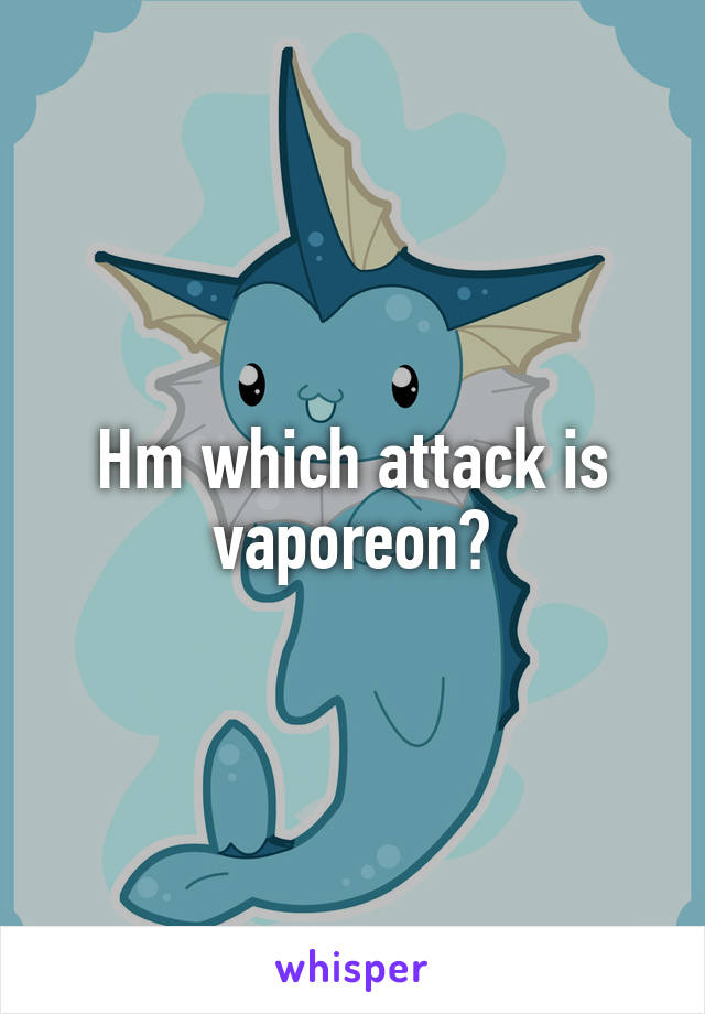 Hm which attack is vaporeon?