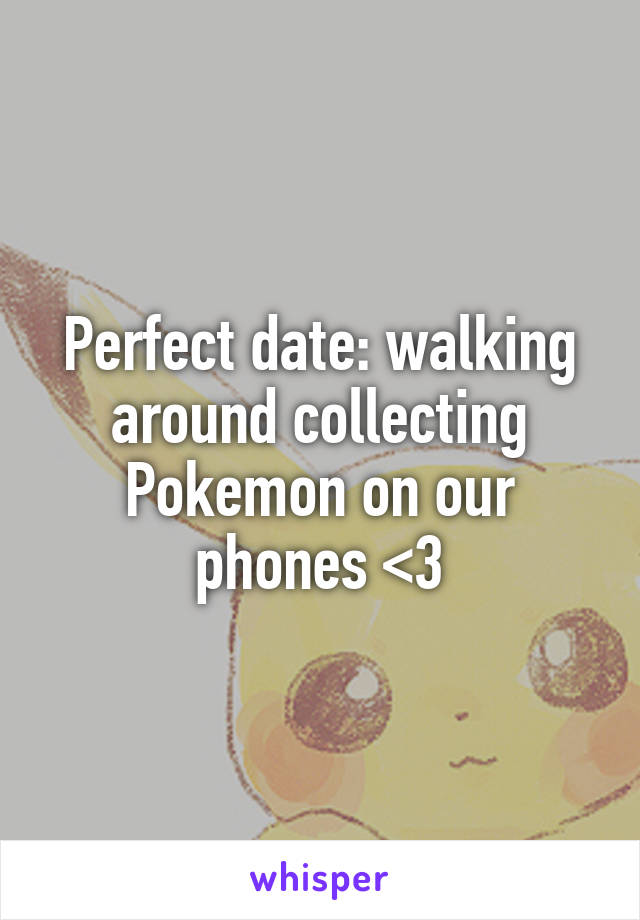 Perfect date: walking around collecting Pokemon on our phones <3