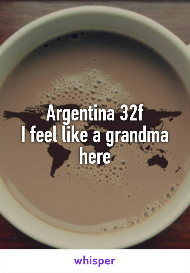 Argentina 32f
I feel like a grandma here